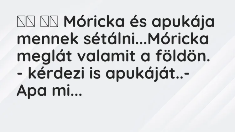 Viccek: Móricka és apukája mennek sétálni…Móricka meglát…