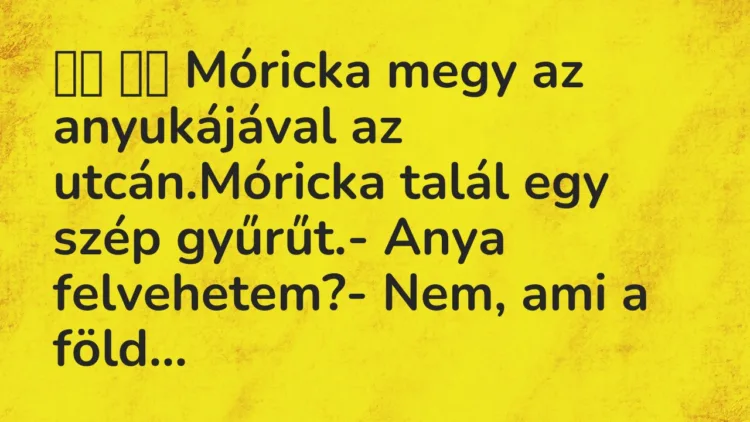 Viccek: Móricka megy az anyukájával az utcán.Móricka talál egy …