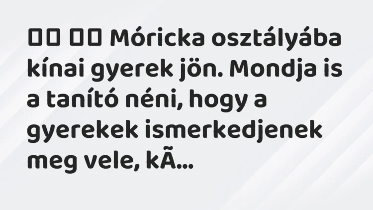 Viccek: Móricka osztályába kínai gyerek jön. Mondja is a tanító…