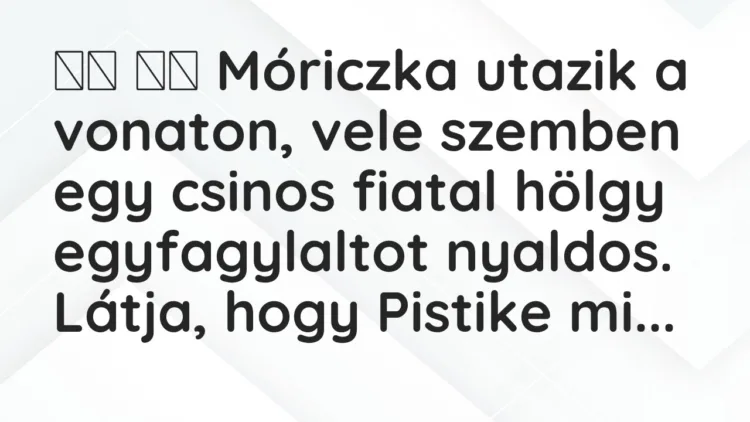 Viccek: Móriczka utazik a vonaton, vele szemben egy csinos fiatal…