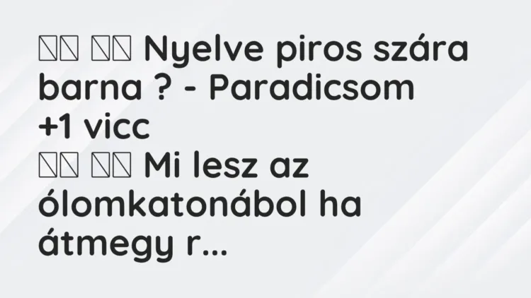 Viccek:
Nyelve piros szára barna ? – Paradicsom … Viccek:
Nyelve piros szára barna ? – Paradicsom …