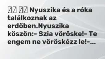 Viccek: Nyuszika és a róka találkoznak az erdőben.Nyuszika…