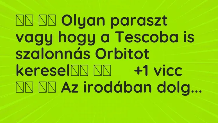 Viccek:
Olyan paraszt vagy hogy a Tescoba is szalonnás Orbitot… Viccek:
Olyan paraszt vagy hogy a Tescoba is szalonnás Orbitot…