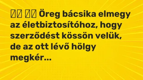 Viccek: 
		  
		  Öreg bácsika elmegy az életbiztosítóhoz, hogy szerződést…