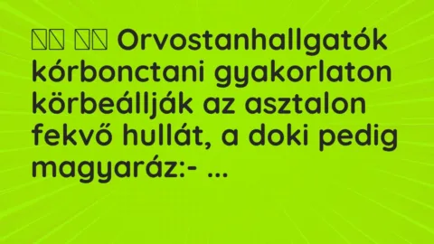 Viccek: 
		  
		  Orvostanhallgatók kórbonctani gyakorlaton körbeállják az…