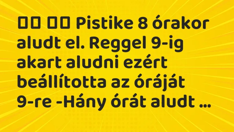 Viccek: Pistike 8 órakor aludt el. Reggel 9-ig akart aludni ezért…