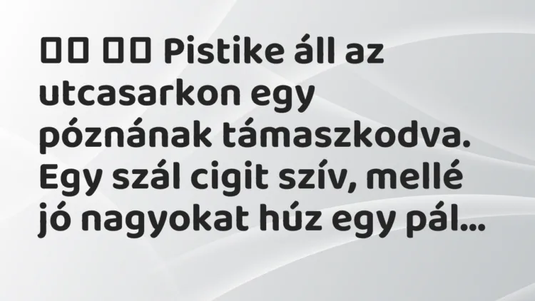 Viccek: Pistike áll az utcasarkon egy póznának támaszkodva. Egy…