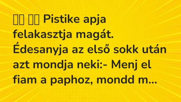 Viccek: Pistike apja felakasztja magát. Édesanyja az első sokk után…