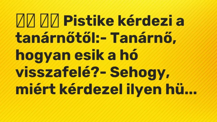 Viccek: Pistike kérdezi a tanárnőtől:- Tanárnő, hogyan esik a…