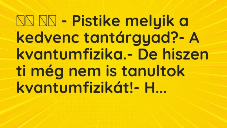 Viccek: – Pistike melyik a kedvenc tantárgyad?- A…
