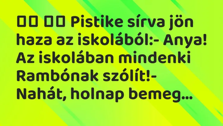 Viccek: Pistike sírva jön haza az iskolából:- Anya! Az…