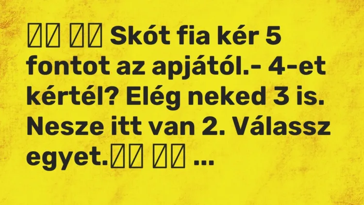 Viccek: Skót fia kér 5 fontot az apjától.- 4-et kértél? Elég…