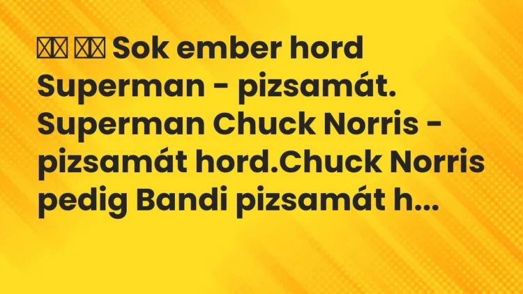 Viccek:
Sok ember hord Superman – pizsamát. Superman Chuck Norris -… Viccek:
Sok ember hord Superman – pizsamát. Superman Chuck Norris -…