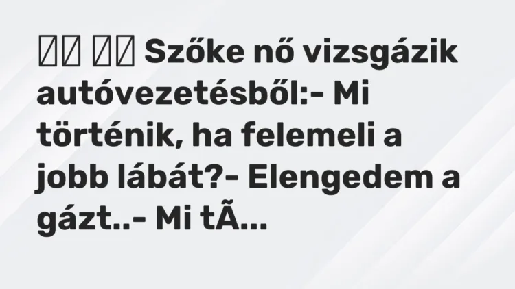 Viccek: Szőke nő vizsgázik autóvezetésből:- Mi történik, ha…