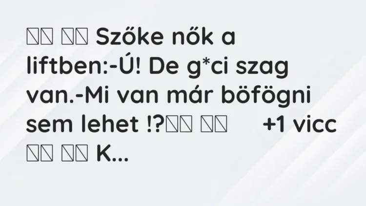 Viccek:
Szőke nők a liftben:-Ú! De g*ci szag van.-Mi van… Viccek:
Szőke nők a liftben:-Ú! De g*ci szag van.-Mi van…