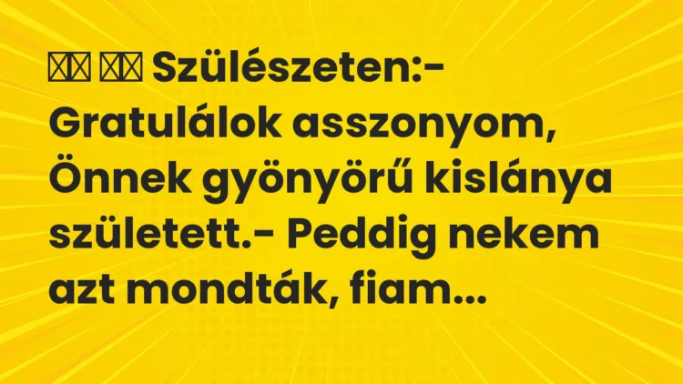 Viccek:
Szülészeten:- Gratulálok asszonyom, Önnek gyönyörű… Viccek:
Szülészeten:- Gratulálok asszonyom, Önnek gyönyörű…