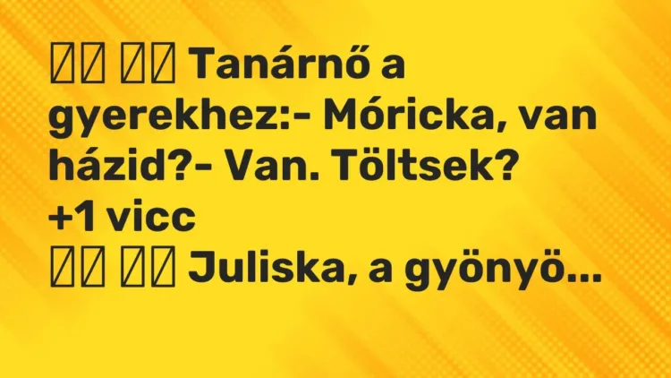 Viccek:
Tanárnő a gyerekhez:- Móricka, van házid?- Van…. Viccek:
Tanárnő a gyerekhez:- Móricka, van házid?- Van….