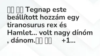 Viccek: Tegnap este beállított hozzám egy tiranosurus rex és…