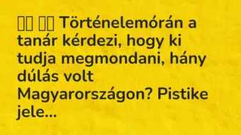 Viccek: Történelemórán a tanár kérdezi, hogy ki tudja megmondani,…