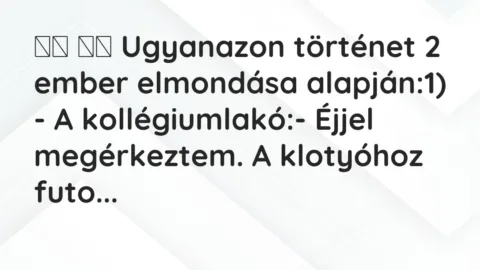 Viccek: 
		  
		  Ugyanazon történet 2 ember elmondása alapján:1) – A…