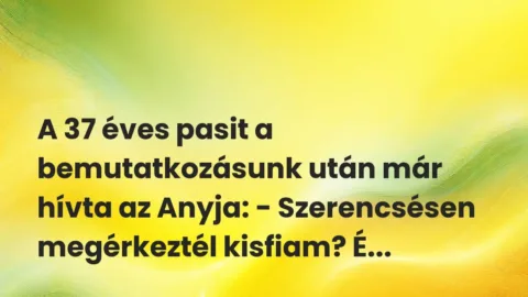 Vicces történet: 
	    	    


A 37 éves pasit a bemutatkozásunk után már hívta…