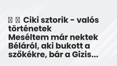 Vicces történet: 
	    	    Ciki sztorik – valós történetek


Meséltem már nektek Béláról, a…
