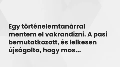 Vicces történet: 
	    	    


Egy történelemtanárral mentem el vakrandizni. A …