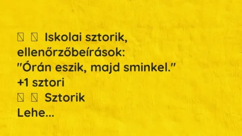 Vicces történet: 
	    	    Iskolai sztorik, ellenőrzőbeírások:


„Órán eszik, majd…
