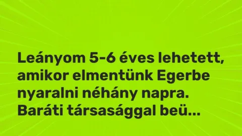 Vicces történet: 
	    	    


Leányom 5-6 éves lehetett, amikor elmentünk…