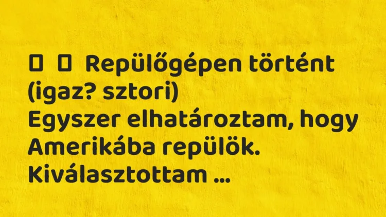 Vicces történet: Repülőgépen történt (igaz? sztori) Egyszer elhatároztam, hogy …