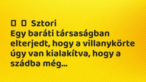 Vicces történet: 
	    	    Sztori


Egy baráti társaságban elterjedt, hogy a villanykörte…