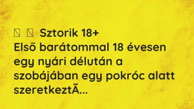 Vicces történet: Sztorik 18+ Első barátommal 18 évesen egy nyári délután a…