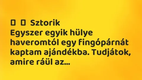Vicces történet: 
	    	    Sztorik


Egyszer egyik hülye haveromtól egy fingópárnát kaptam …
