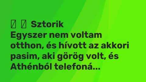 Vicces történet: 
	    	    Sztorik


Egyszer nem voltam otthon, és hívott az akkori pasim, …
