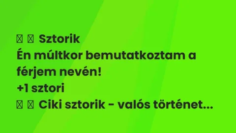 Vicces történet: 
	    	    Sztorik


Én múltkor bemutatkoztam a férjem nevén!
