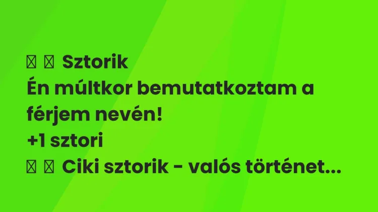 Vicces történet:
Sztorik
Én múltkor bemutatkoztam a férjem nevén! Vicces történet:
Sztorik
Én múltkor bemutatkoztam a férjem nevén!