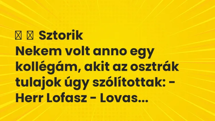 Vicces történet: Sztorik Nekem volt anno egy kollégám, akit az osztrák tulajok …