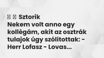 Vicces történet: Sztorik Nekem volt anno egy kollégám, akit az osztrák tulajok …