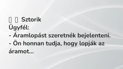 Vicces történet: 
	    	    Sztorik


Ügyfél:


– Áramlopást szeretnék…