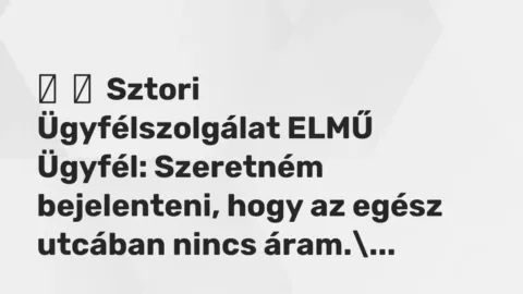 Vicces történet: 
	    	    Sztori


Ügyfélszolgálat ELMŰ


Ügyfél: Szeretném…