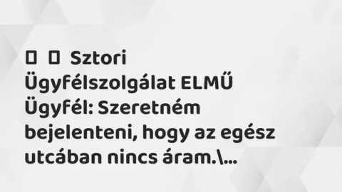 Vicces történet: 
	    	    Sztori


Ügyfélszolgálat ELMŰ


Ügyfél: Szeretném…