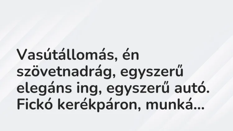 Vicces történet: Vasútállomás, én szövetnadrág, egyszerű elegáns …