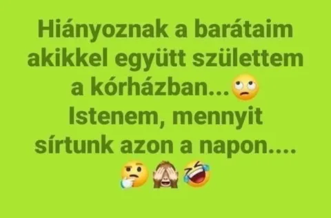 Hiányoznak a barátaim akikkel együtt születtem a kórházban...