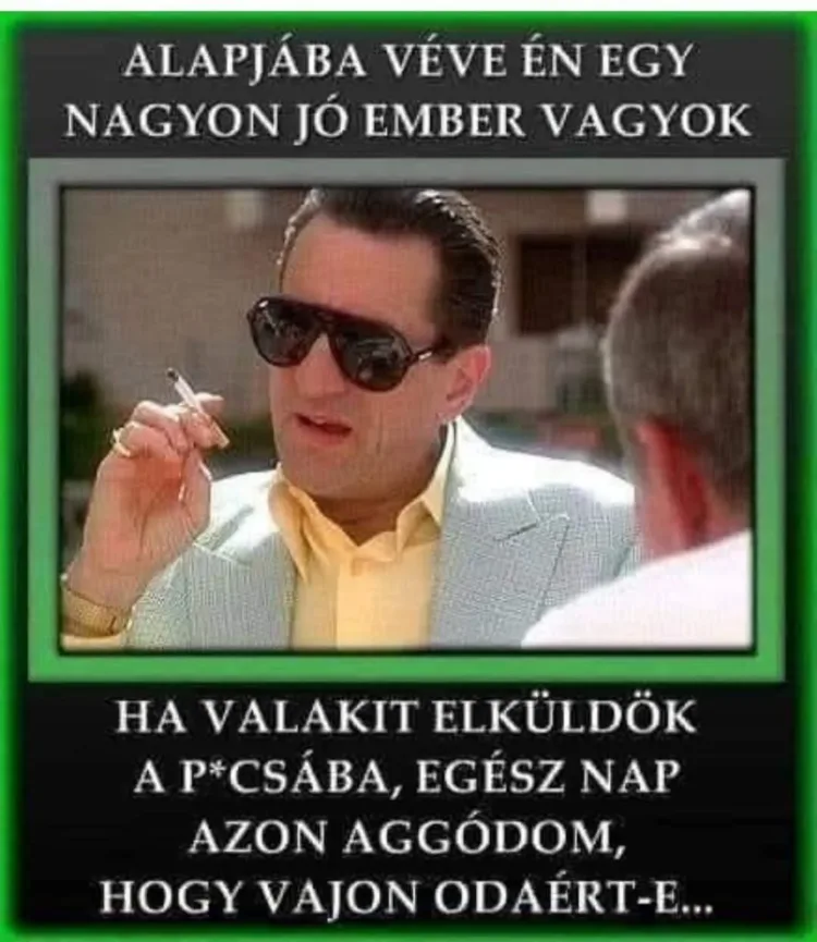 Alapjában véve én egy nagyon jó ember vagyok... Alapjában véve én egy nagyon jó ember vagyok...