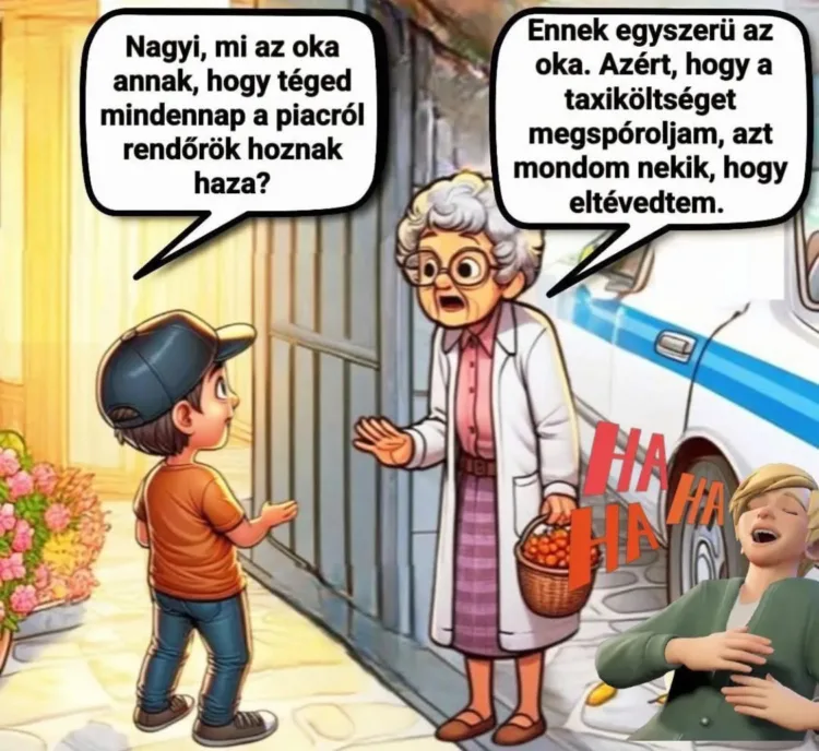 Nagyi, mi az oka annak, hogy téged mindennap a piacról rendőrök hoznak haza? Nagyi, mi az oka annak, hogy téged mindennap a piacról rendőrök hoznak haza?
