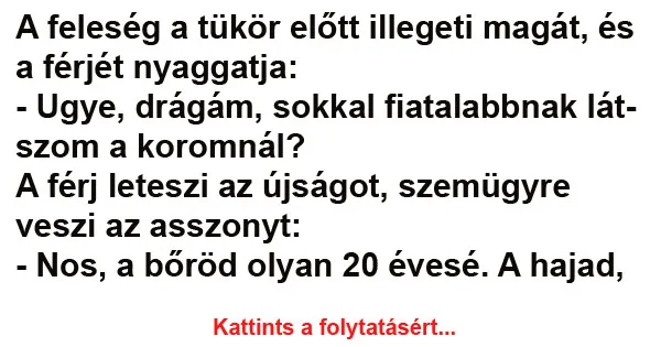 Vicc: A feleség a tükör előtt illegeti magát, és a férjét nyaggatja