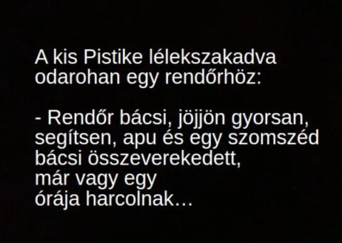 Vicc: A kis Pistike lélekszakadva odarohan egy rendőrhöz: –