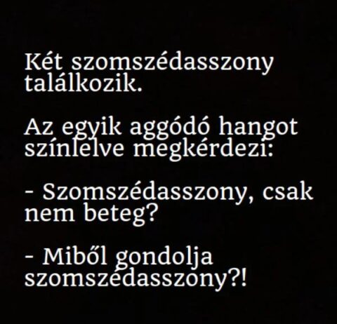 Vicc: A kíváncsi szomszédasszony megjátszott aggódó hangon rákérdez a másiknál:…