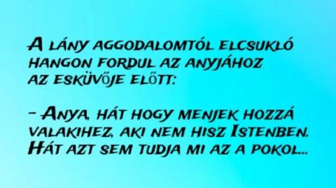 Vicc: A lány aggodalomtól elcsukló hangon fordul az anyjához az esküvője előtt:…