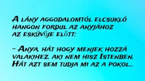 Vicc: A lány aggodalomtól elcsukló hangon fordul az anyjához az esküvője előtt:…